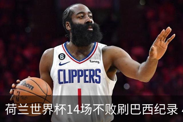 荷兰世界杯14场不败刷巴西纪录 小组赛35战2负从未出局